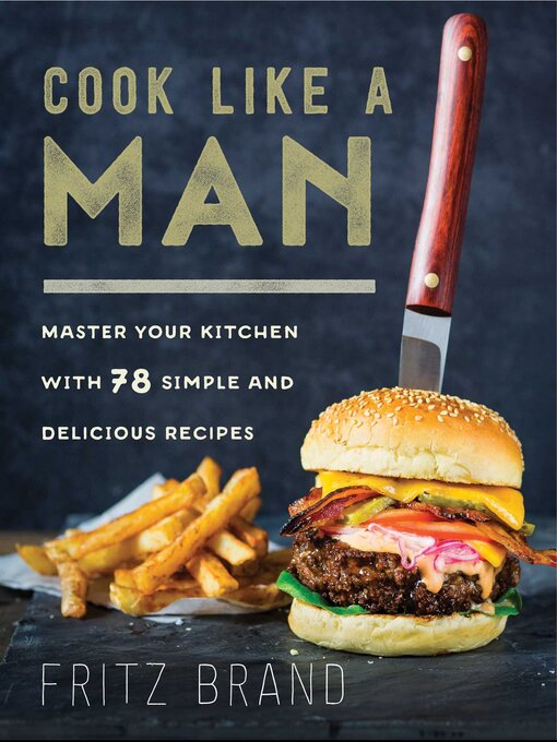 Title details for Cook Like a Man: Master Your Kitchen with 78 Simple and Delicious Recipes by Fritz Brand - Wait list